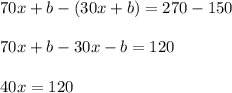 70x+b-(30x+b)=270-150\\\\70x+b-30x-b=120\\\\40x=120