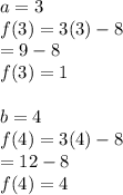 a=3\\f(3)=3(3)-8\\=9-8\\f(3)=1\\\\b=4\\f(4)=3(4)-8\\=12-8\\f(4)=4