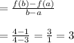 =\frac{f(b)-f(a)}{b-a}\\\\=\frac{4-1}{4-3}=\frac{3}{1}=3