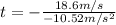 t=-\frac{18.6 m/s}{-10.52 m/s^{2}}