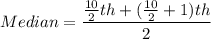 Median=\dfrac{\frac{10}{2}th+(\frac{10}{2}+1)th}{2}