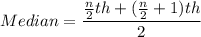 Median=\dfrac{\frac{n}{2}th+(\frac{n}{2}+1)th}{2}