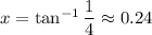 x=\tan^{-1}\dfrac14\approx0.24