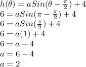 h(\theta)=aSin(\theta-\frac{\pi}{2})+4\\6=aSin(\pi-\frac{\pi}{2})+4\\6=aSin(\frac{\pi}{2})+4\\6=a(1)+4\\6=a+4\\a=6-4\\a=2