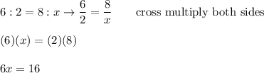 6:2=8:x\to\dfrac{6}{2}=\dfrac{8}{x}\qquad\text{cross multiply both sides}\\\\(6)(x)=(2)(8)\\\\6x=16