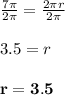 \frac{7 \pi}{2 \pi} = \frac{2 \pi r}{2 \pi} \\\\3.5 = r\\\\\mathbf{r = 3.5 }