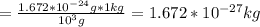 =\frac{1.672*10^{-24}g * 1 kg }{10^{3}g} = 1.672*10^{-27} kg