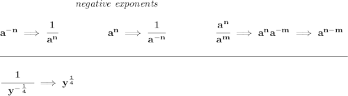 \bf ~\hspace{7em}\textit{negative exponents} \\\\ a^{-n} \implies \cfrac{1}{a^n} ~\hspace{4.5em} a^n\implies \cfrac{1}{a^{-n}} ~\hspace{4.5em} \cfrac{a^n}{a^m}\implies a^na^{-m}\implies a^{n-m} \\\\[-0.35em] \rule{34em}{0.25pt}\\\\ \cfrac{1}{~~y^{-\frac{1}{4}}~~}\implies y^{\frac{1}{4}}