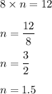 8\times n=12\\\\n=\dfrac{12}{8}\\\\n=\dfrac{3}{2}\\\\n=1.5