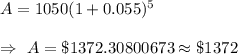 A=1050(1+0.055)^5\\\\\Rightarrow\ A=\$1372.30800673\approx\$1372