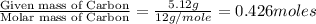 \frac{\text{Given mass of Carbon}}{\text{Molar mass of Carbon}}=\frac{5.12g}{12g/mole}=0.426moles