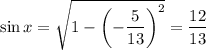 \sin x=\sqrt{1-\left(-\dfrac5{13}\right)^2}=\dfrac{12}{13}