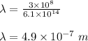 \lambda=\frac{3\times 10^8}{6.1\times 10^{14}}\\\\\lambda=4.9\times 10^{-7}\ m