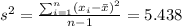 s^2 = \frac{\sum_{i=1}^n (x_i -\bar x)^2}{n-1}=5.438