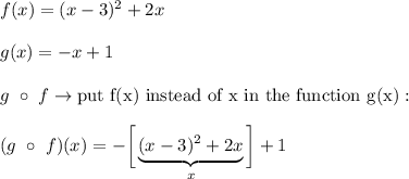 f(x)=(x-3)^2+2x\\\\g(x)=-x+1\\\\g\ \circ\ f\to\text{put f(x) instead of x in the function g(x)}:\\\\(g\ \circ\ f)(x)=-\bigg[\underbrace{(x-3)^2+2x}_{x}\bigg]+1