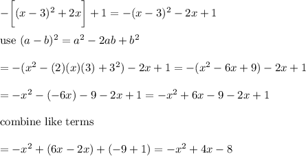 -\bigg[(x-3)^2+2x\bigg]+1=-(x-3)^2-2x+1\\\\\text{use}\ (a-b)^2=a^2-2ab+b^2\\\\=-(x^2-(2)(x)(3)+3^2)-2x+1=-(x^2-6x+9)-2x+1\\\\=-x^2-(-6x)-9-2x+1=-x^2+6x-9-2x+1\\\\\text{combine like terms}\\\\=-x^2+(6x-2x)+(-9+1)=-x^2+4x-8
