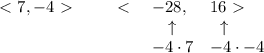 \bf \begin{array}{llll}&#10;\ \textless \ 7,-4\ \textgreater \  \qquad \ \textless \ &-28,&16\ \textgreater \ \\&#10;&~~\uparrow &~\uparrow \\&#10;&-4\cdot 7&-4\cdot -4&#10;\end{array}