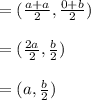 =(\frac{a+a}{2},\frac{0+b}{2})\\\\=(\frac{2a}{2},\frac{b}{2})\\\\=(a,\frac{b}{2})