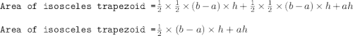 \texttt{Area of isosceles trapezoid =}\frac{1}{2}\times \frac{1}{2}\times (b-a)\times h+\frac{1}{2}\times \frac{1}{2}\times (b-a)\times h+ah\\\\\texttt{Area of isosceles trapezoid =}\frac{1}{2}\times (b-a)\times h+ah