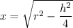 x=\sqrt{r^2-\dfrac{h^2}4}