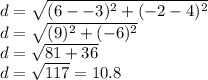 d=\sqrt{(6--3)^2+(-2-4)^2} \\d=\sqrt{(9)^2+(-6)^2} \\d=\sqrt{81+36}\\d=\sqrt{117}=10.8
