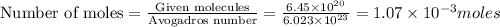 \text{Number of moles}=\frac{\text{Given molecules}}{\text {Avogadros number}}=\frac{6.45\times 10^{20}}{6.023\times 10^{23}}=1.07\times 10^{-3}moles