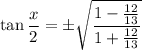 \tan\dfrac x2=\pm\sqrt{\dfrac{1-\frac{12}{13}}{1+\frac{12}{13}}}