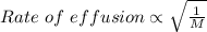 Rate\ of\ effusion \propto \sqrt{\frac{1}{M}}