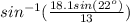 sin^{-1}( \frac{18.1sin(22^o)}{13})