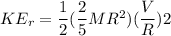 KE_r = \dfrac{1}{2}( \dfrac{2}{5}MR^2)(\dfrac{V}{R})2
