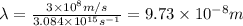 \lambda=\frac{3\times 10^8m/s}{3.084\times 10^{15}s^{-1}}=9.73\times 10^{-8}m