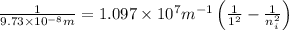 \frac{1}{9.73\times 10^{-8}m}=1.097\times 10^7m^{-1}\left(\frac{1}{1^2}-\frac{1}{n_i^2} \right )
