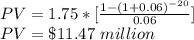 PV = 1.75*[\frac{1-(1+0.06)^{-20}}{0.06}]\\PV=\$11.47\ million