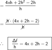 =\mathsf{\dfrac{4xh+2h^2-2h}{h}}\\\\\\ =\mathsf{\dfrac{\diagup\!\!\!\! h\cdot (4x+2h-2)}{\diagup\!\!\!\! h}}\\\\\\ \therefore~~\boxed{\begin{array}{c} \mathsf{\dfrac{\Delta f}{h}=4x+2h-2} \end{array}}