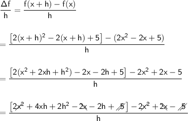 \mathsf{\dfrac{\Delta f}{h}=\dfrac{f(x+h)-f(x)}{h}}\\\\\\ =\mathsf{\dfrac{\big[2(x+h)^2-2(x+h)+5\big]-(2x^2-2x+5)}{h}}\\\\\\ =\mathsf{\dfrac{\big[2(x^2+2xh+h^2)-2x-2h+5\big]-2x^2+2x-5}{h}}\\\\\\ =\mathsf{\dfrac{\big[\;\diagup\!\!\!\!\!\!\! 2x^2+4xh+2h^2-\diagdown\!\!\!\!\!\! 2x-2h+\diagup\!\!\!\!\diagup\!\!\!\! 5\,\big]-\,\diagup\!\!\!\!\!\!\! 2x^2+\diagdown\!\!\!\!\!\! 2x-\diagup\!\!\!\!\diagup\!\!\!\! 5\;}{h}}