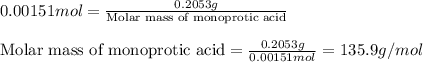 0.00151mol=\frac{0.2053g}{\text{Molar mass of monoprotic acid}}\\\\\text{Molar mass of monoprotic acid}=\frac{0.2053g}{0.00151mol}=135.9g/mol