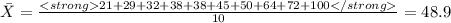 \bar X = \frac{21+29+32+38+38+45+50+64+72+100}{10}=48.9