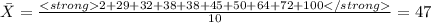 \bar X = \frac{2+29+32+38+38+45+50+64+72+100}{10}=47