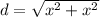d= \sqrt{ x^{2} + x^{2} }