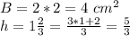 B = 2 * 2 = 4 \ cm ^ 2\\h = 1 \frac {2} {3} = \frac {3 * 1 + 2} {3} = \frac {5} {3}