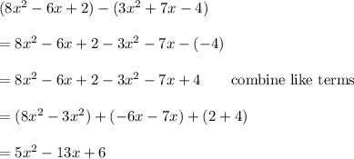 (8x^2-6x+2)-(3x^2+7x-4)\\\\=8x^2-6x+2-3x^2-7x-(-4)\\\\=8x^2-6x+2-3x^2-7x+4\qquad\text{combine like terms}\\\\=(8x^2-3x^2)+(-6x-7x)+(2+4)\\\\=5x^2-13x+6