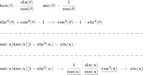 \bf tan(\theta)=\cfrac{sin(\theta)}{cos(\theta)}\qquad sec(\theta)=\cfrac{1}{cos(\theta)}&#10;\\\\\\&#10;sin^2(\theta)+cos^2(\theta)=1\implies cos^2(\theta)=1-sin^2(\theta)\\\\&#10;-------------------------------\\\\&#10;%sec x tan x(1-sin^2x)=sinx&#10;sec(x)tan(x)[1-sin^2(x)]=sin(x)\\\\&#10;-------------------------------\\\\&#10;sec(x)tan(x)[1-sin^2(x)]\implies \cfrac{1}{\underline{cos(x)}}\cdot \cfrac{sin(x)}{\underline{cos(x)}}\cdot \underline{cos^2(x)}\implies sin(x)