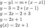 y-y1=m*(x-x1)\\ y-3=2*(x-1)\\ y=2x-2+3\\ y=2x+1\\ g(x)=2x+1