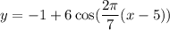 y=-1+6\cos(\dfrac{2\pi}{7}(x-5))
