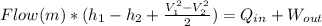 Flow(m) *(h_{1} - h_{2} + \frac{V^2_{1} - V^2_{2}  }{2} ) = Q_{in} + W_{out}\\