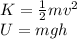 K = \frac{1}{2}mv^2\\U = mgh