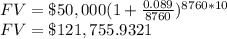 FV=\$50,000(1+\frac{0.089}{8760})^{8760*10}\\ FV=\$121,755.9321