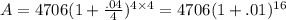 A=4706(1+\frac{.04}{4})^{4\times 4}=4706(1+.01)^{16}