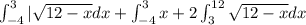 \int_{-4}^3 |\sqrt{12-x} dx +\int_{-4}^3 x +2\int_{3}^{12}\sqrt{12-x} dx