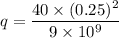 q=\dfrac{40\times (0.25)^2}{9\times 10^9}